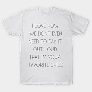 i love how you are my favorite child funny family T-Shirt